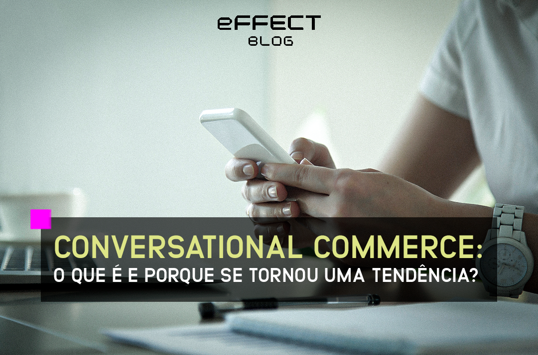 Conversational Commerce O Que é E Porque Se Tornou Uma Tendência Effect E Commerce 0709