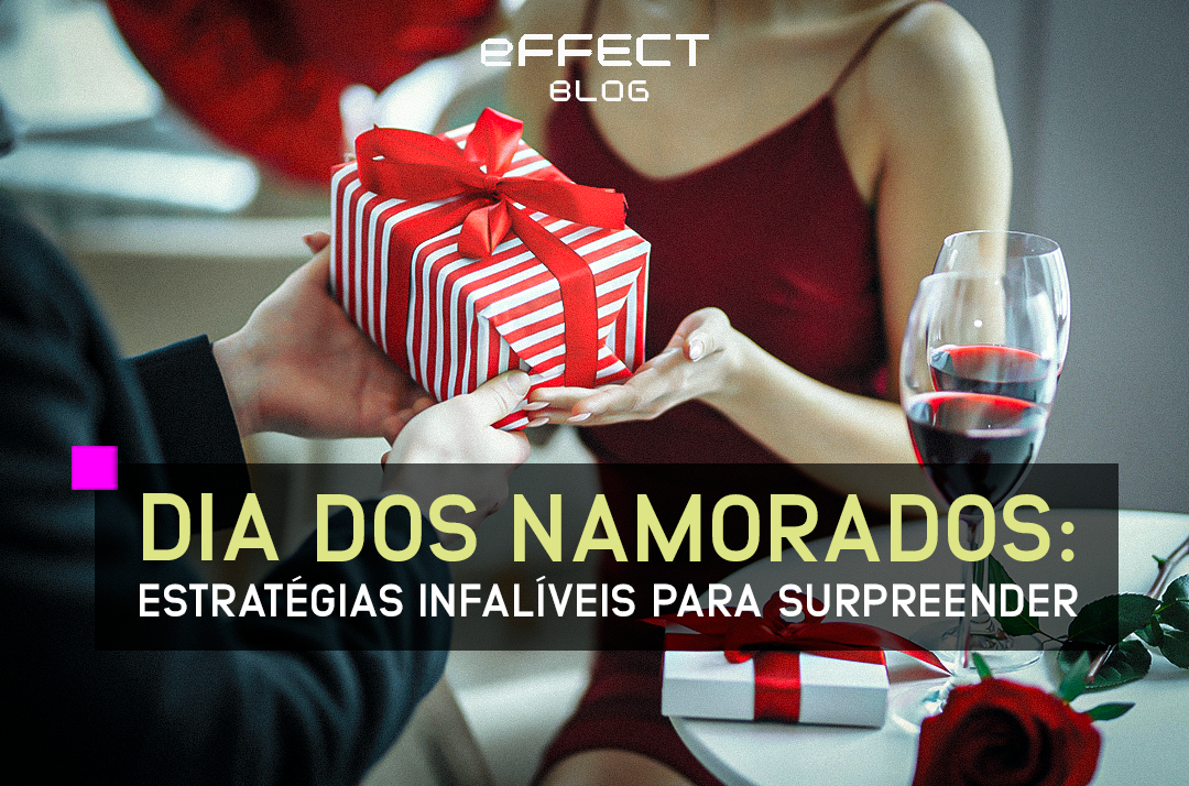 Dia Dos Namorados Estratégias Infalíveis Para Surpreender Effect E Commerce