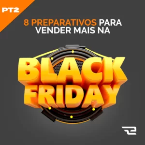 8 preparativos para vender mais na Black Friday - Pt 2 - Effect E-Commerce