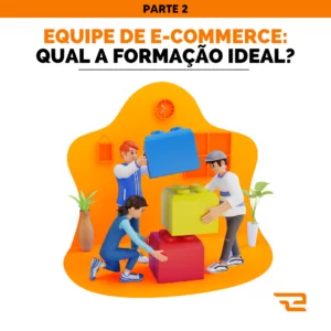 Equipe de E-commerce: Qual a formação ideal? PT2